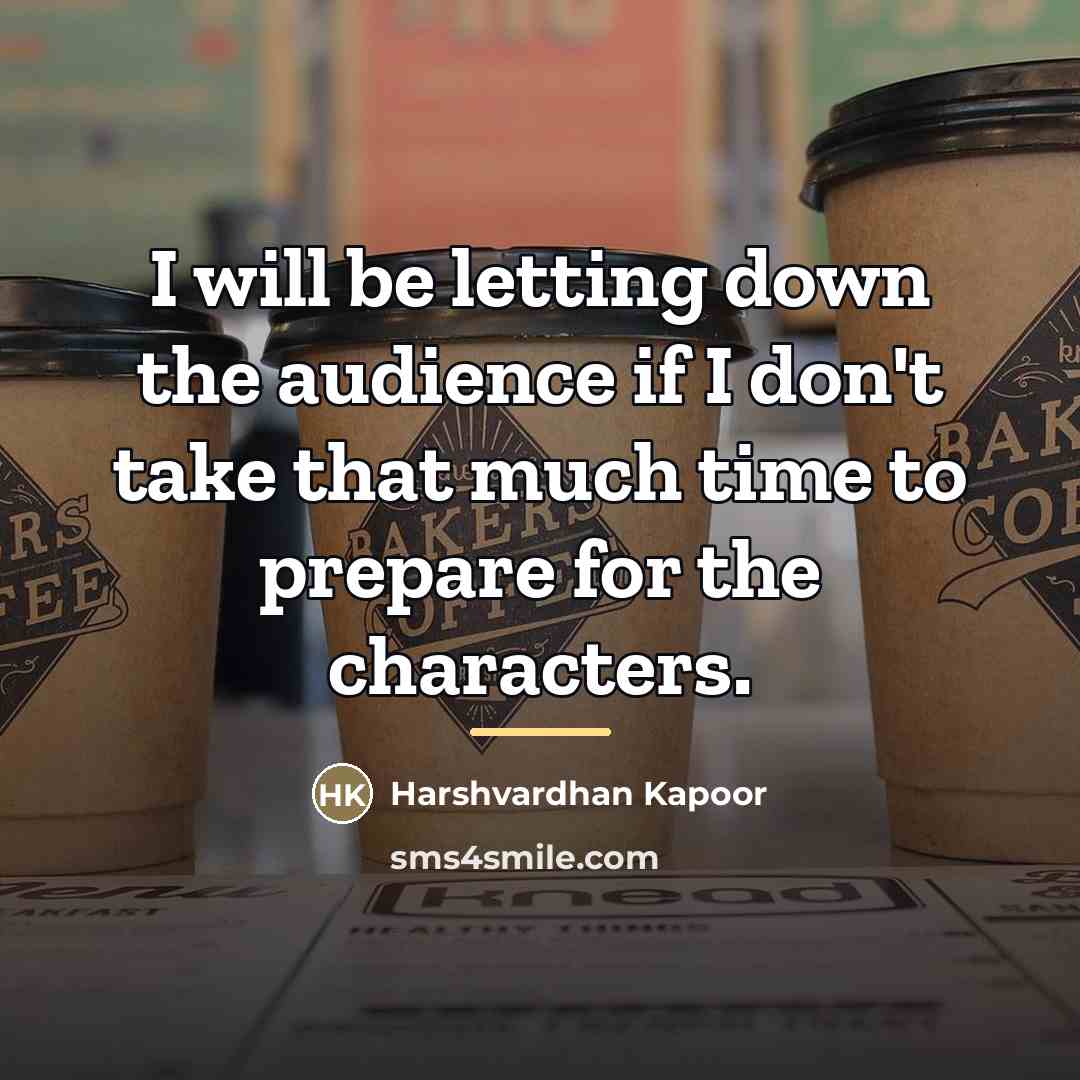 “I will be letting down the audience if I don't…” quote by Harshvardhan Kapoor