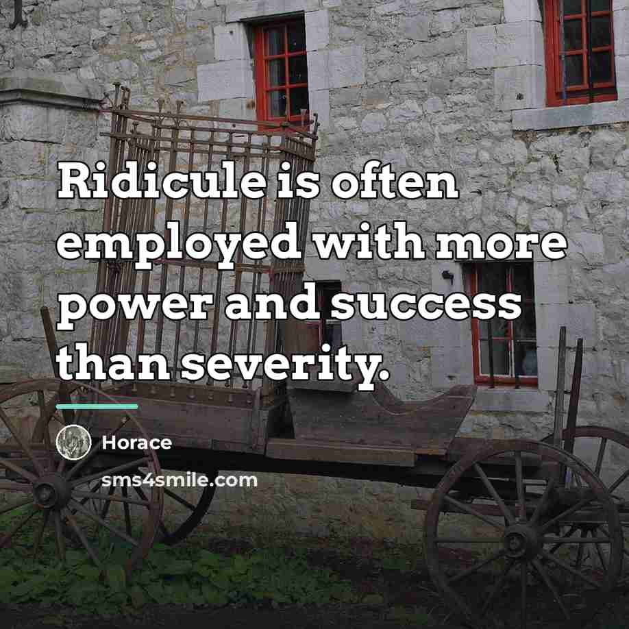 “Ridicule is often employed with more power and success than…” quote by Horace
