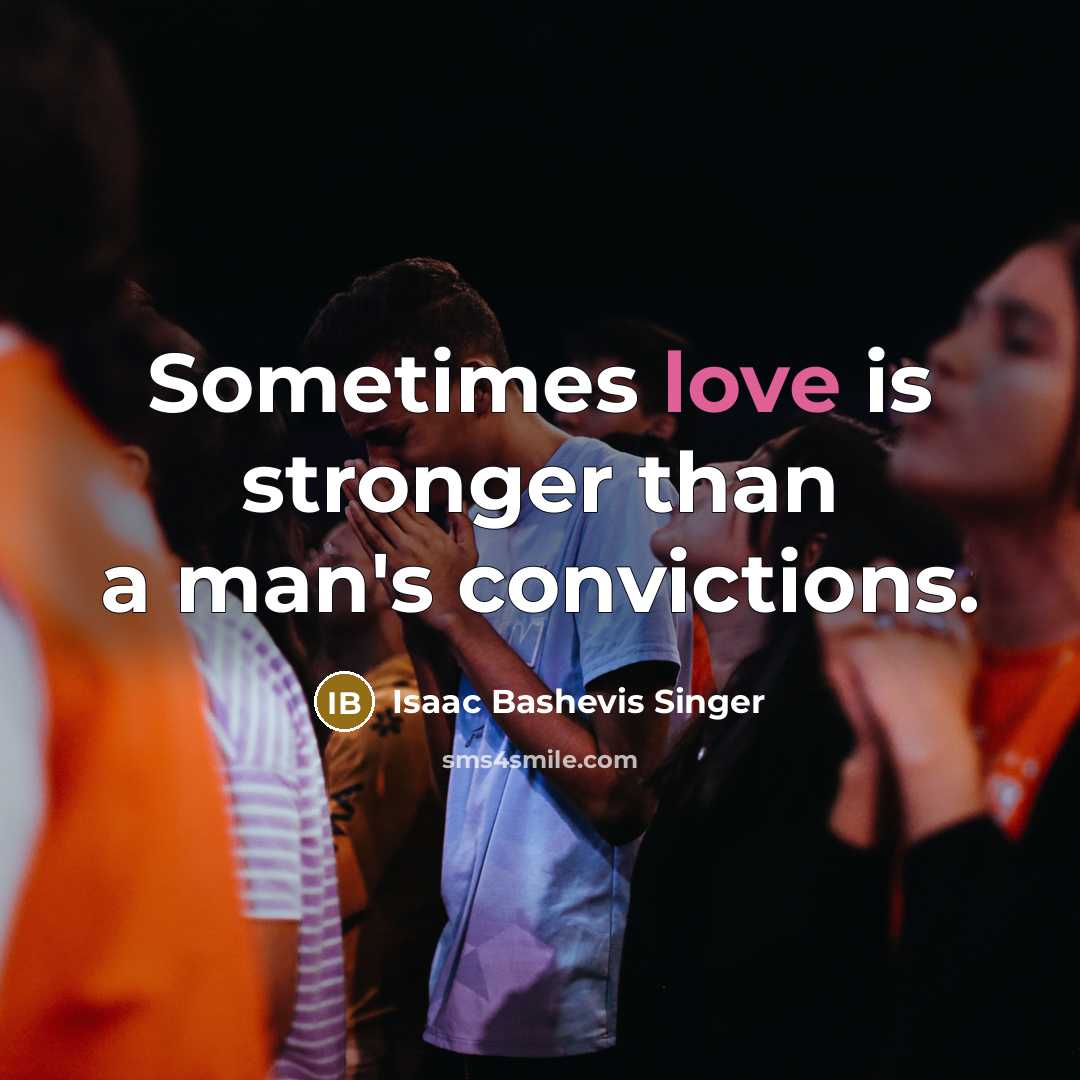 “Sometimes love is stronger than a man's convictions.…” quote by Isaac Bashevis Singer