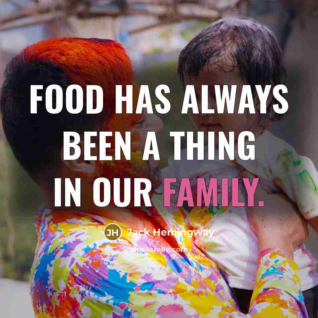 “Food has always been a thing in our family.…” quote by Jack Hemingway