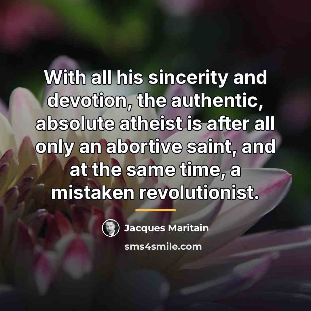 “With all his sincerity and devotion, the authentic, absolute atheist…” quote by Jacques Maritain