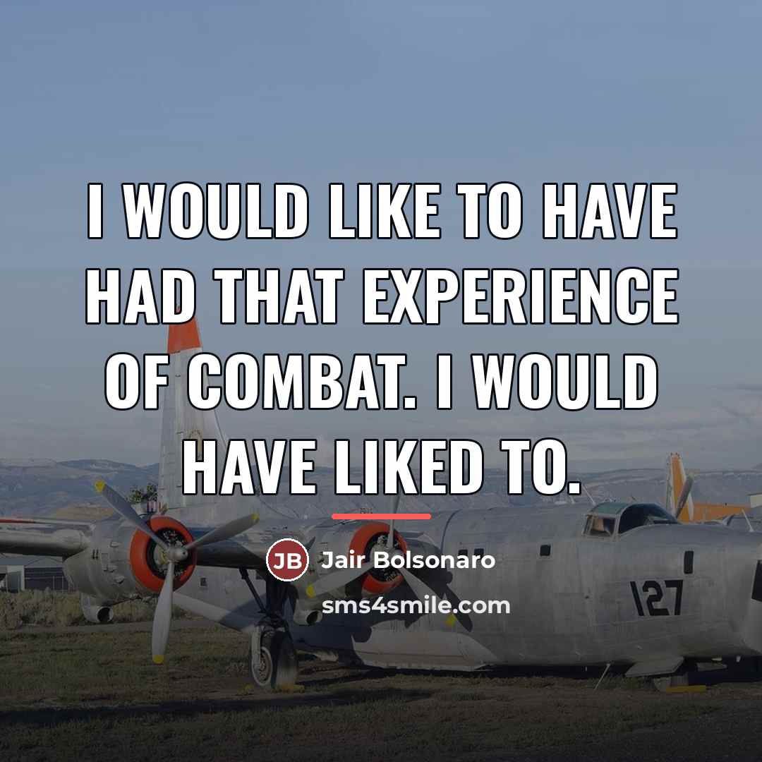 “I would like to have had that experience of combat.…” quote by Jair Bolsonaro
