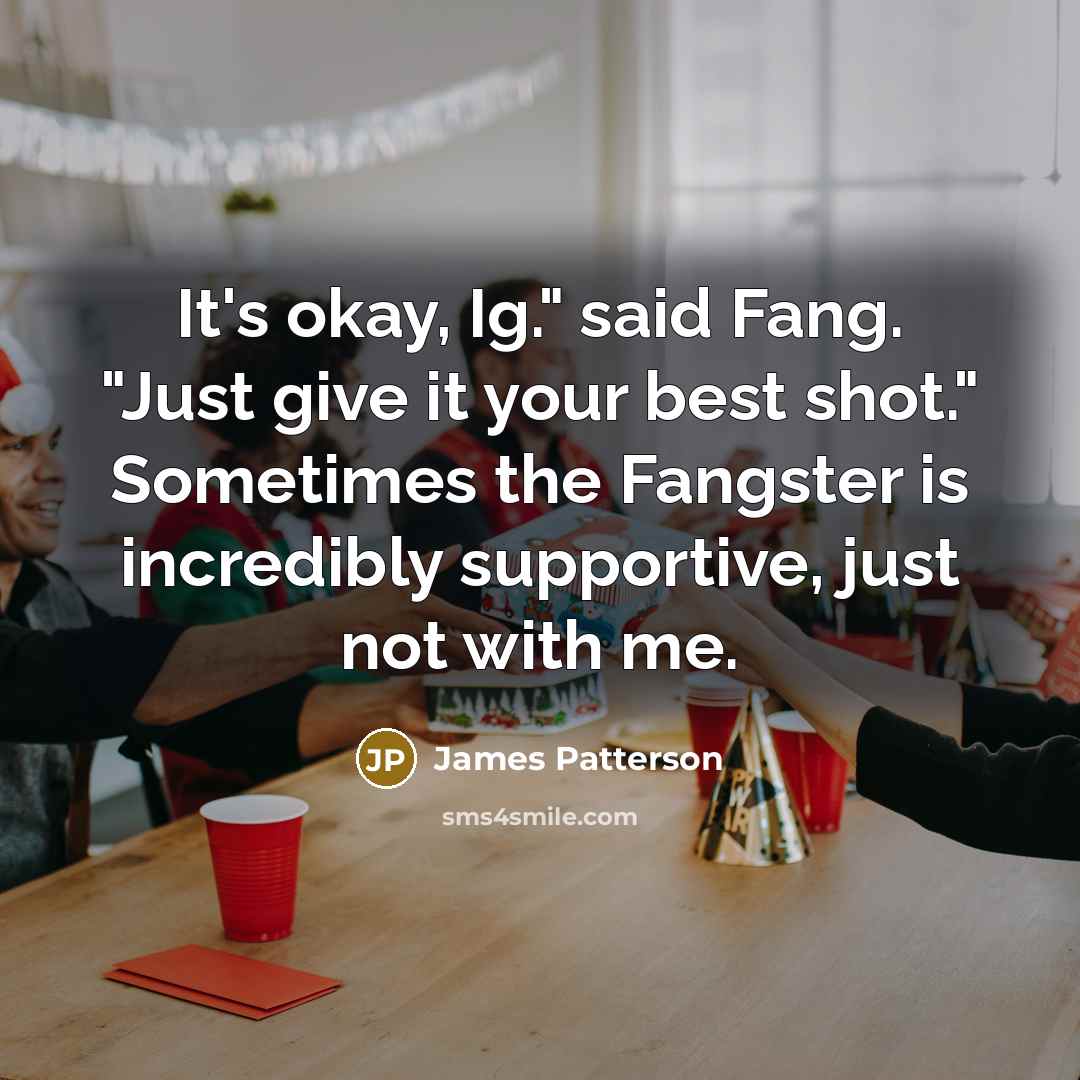 “It's okay, Ig." said Fang. "Just give it your best…” quote by James Patterson