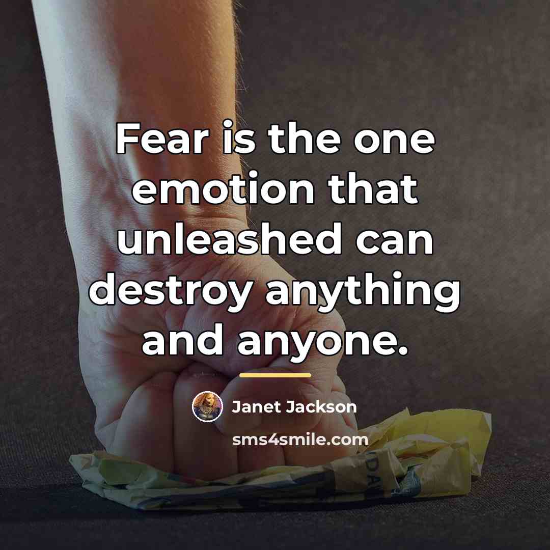 “Fear is the one emotion that unleashed can destroy anything…” quote by Janet Jackson