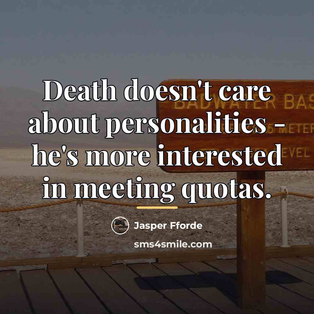 “Death doesn't care about personalities - he's more interested in…” quote by Jasper Fforde