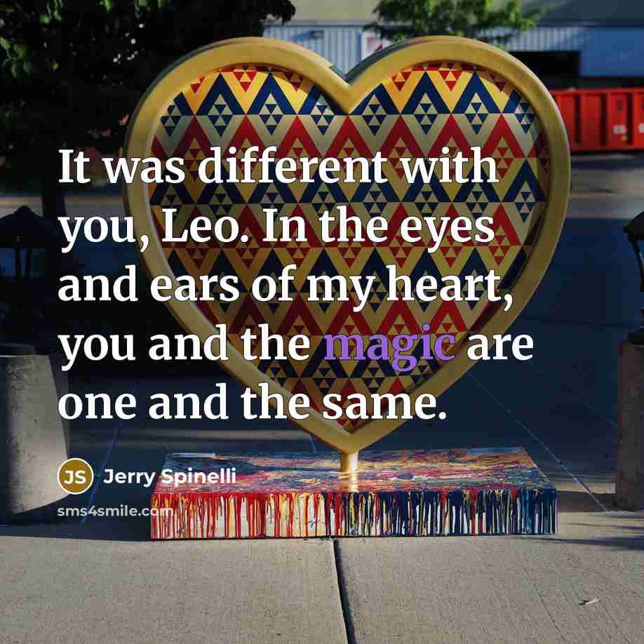 “It was different with you, Leo. In the eyes and…” quote by Jerry Spinelli