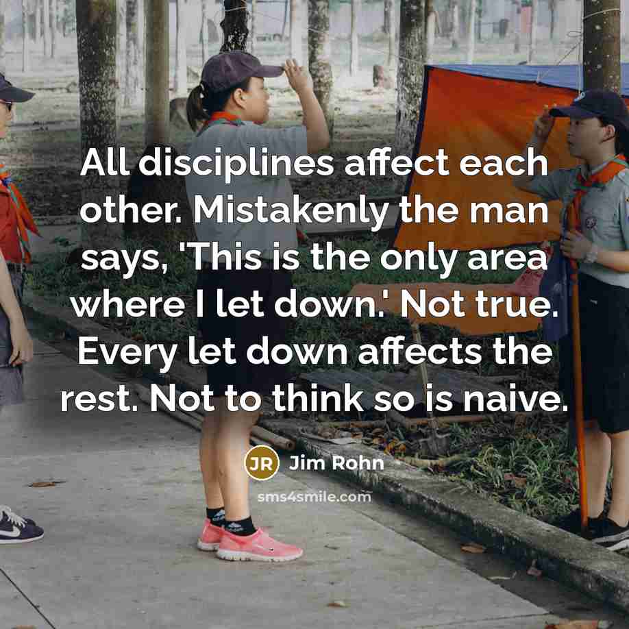 “All disciplines affect each other. Mistakenly the man says, `This…” quote by Jim Rohn