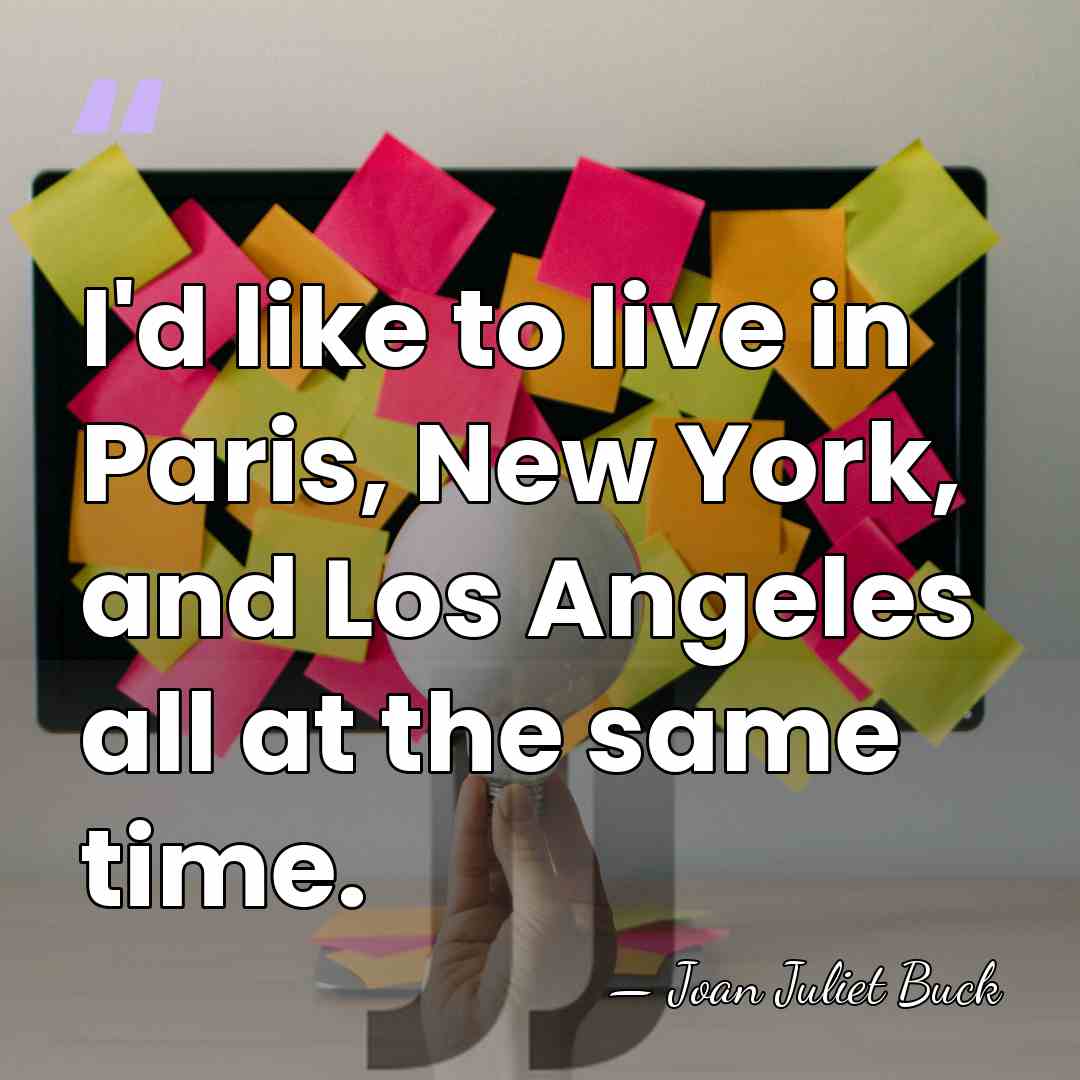 I'd like to live in Paris, New York, and Los Angeles all&hellip; - Joan Juliet Buck