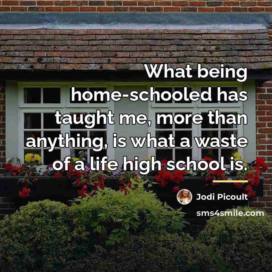 “What being home-schooled has taught me, more than anything, is…” quote by Jodi Picoult