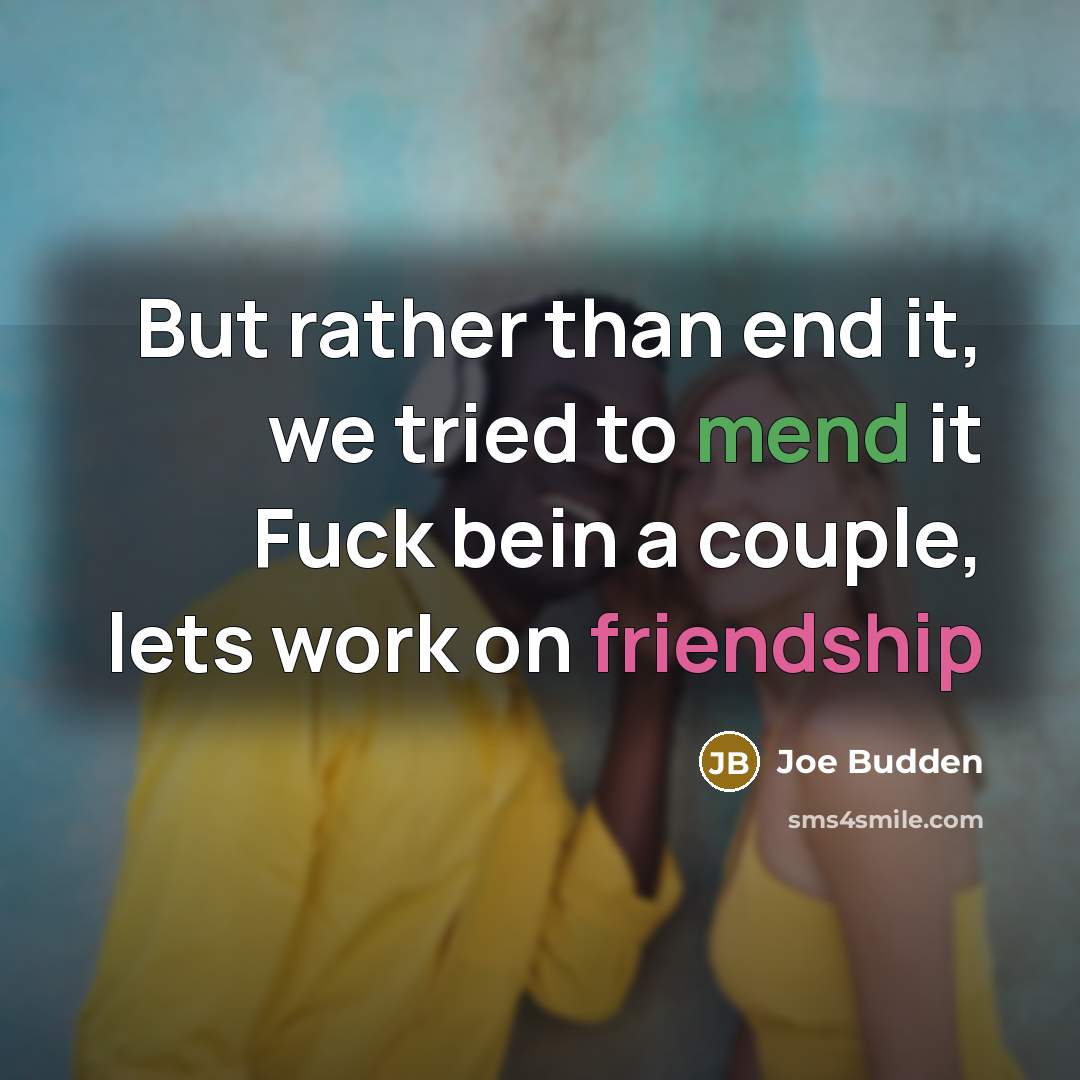 “But rather than end it, we tried to mend it Fuck bein a couple, lets work on friendship” quote by Joe Budden