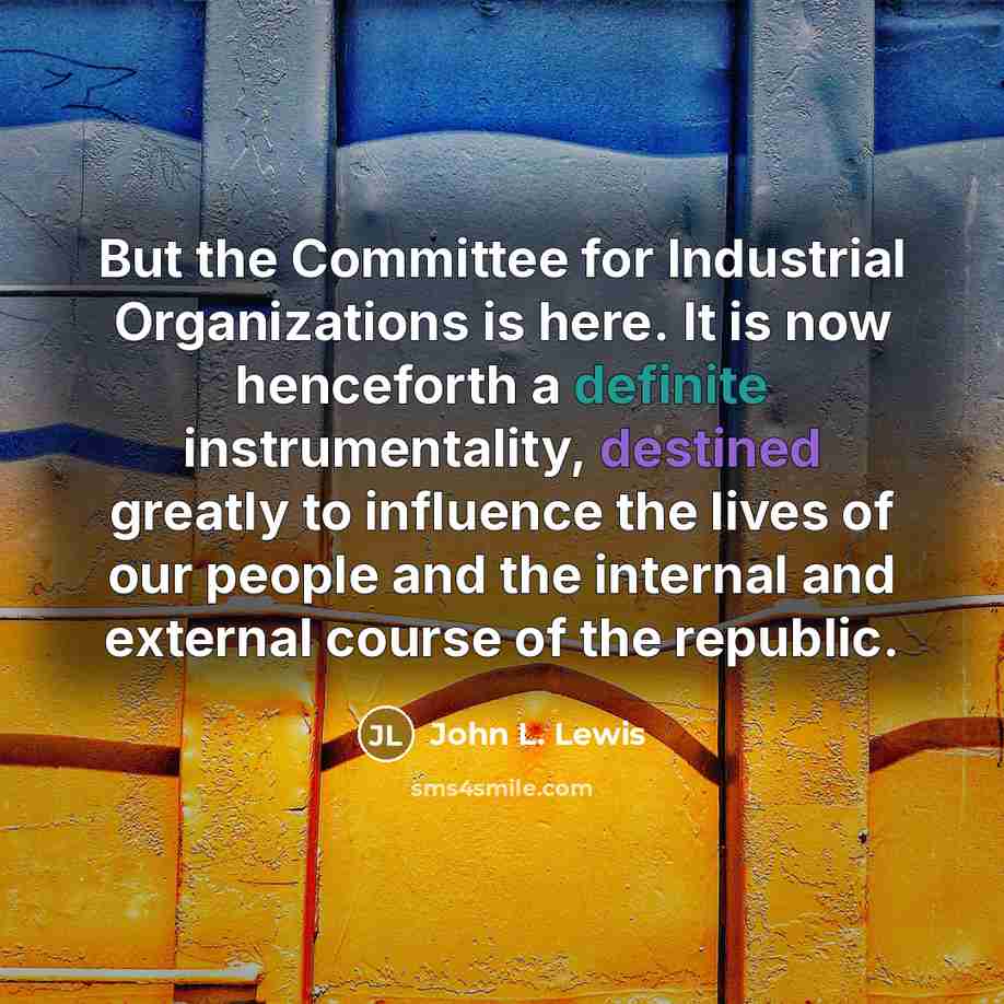 “But the Committee for Industrial Organizations is here. It is…” quote by John L. Lewis