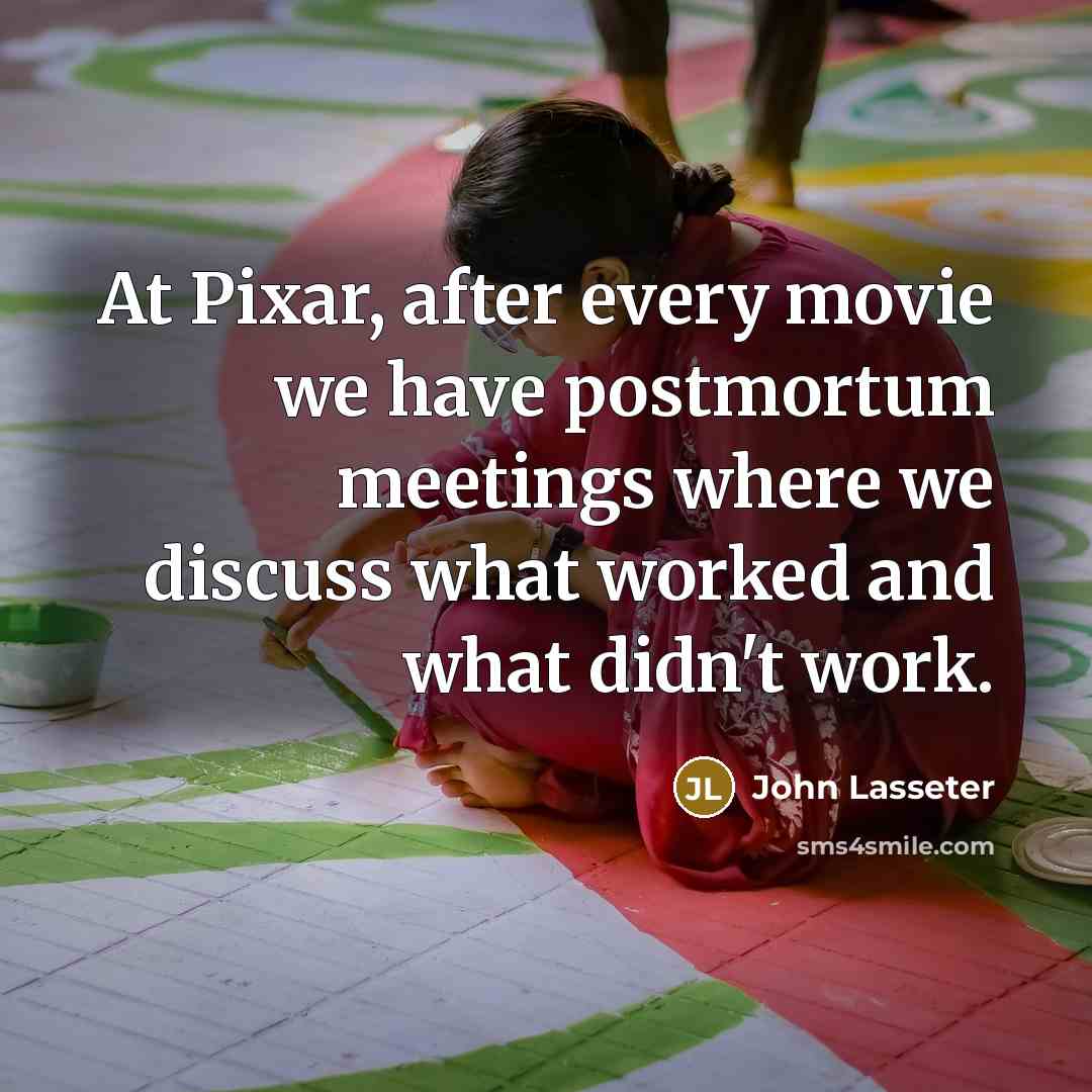 “At Pixar, after every movie we have postmortum meetings where…” quote by John Lasseter