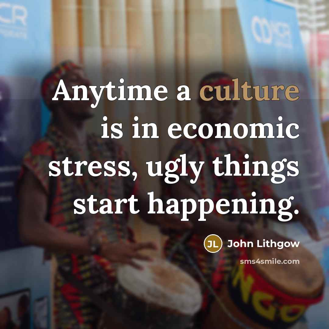 “Anytime a culture is in economic stress, ugly things start…” quote by John Lithgow