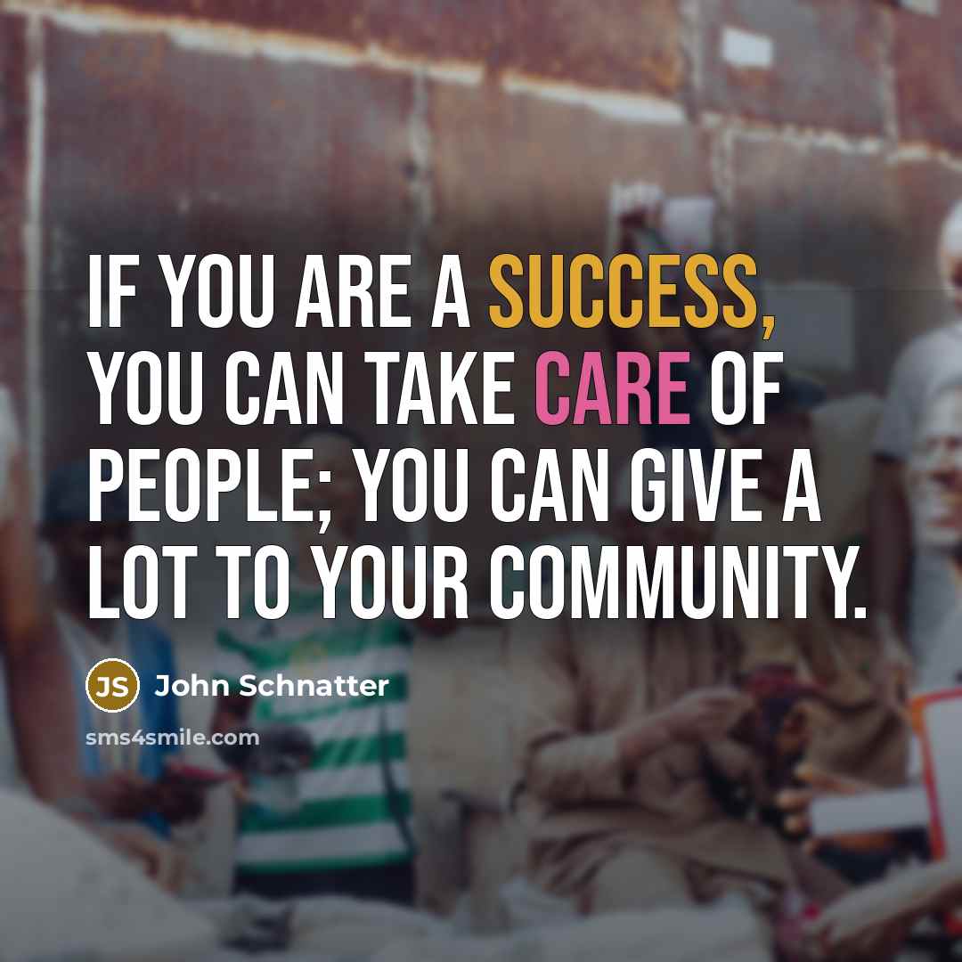 “If you are a success, you can take care of…” quote by John Schnatter