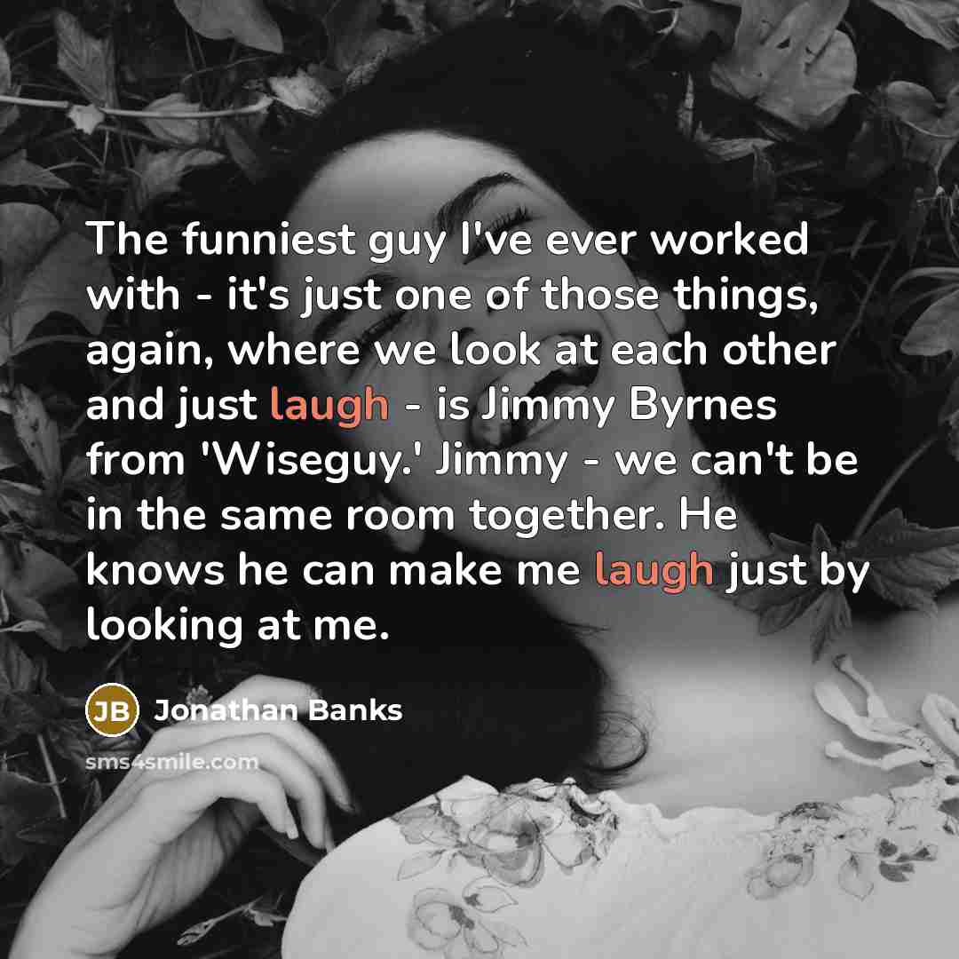 “The funniest guy I've ever worked with - it's just…” quote by Jonathan Banks
