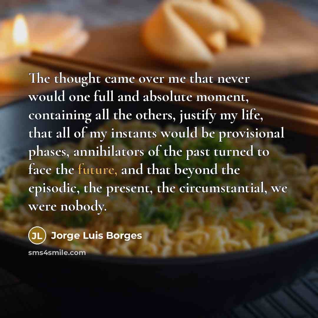 “The thought came over me that never would one full…” quote by Jorge Luis Borges