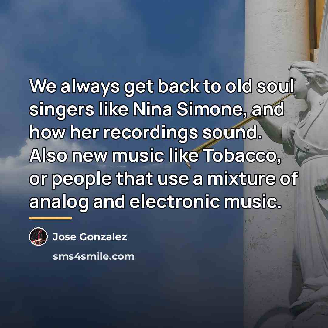 “We always get back to old soul singers like Nina…” quote by Jose Gonzalez