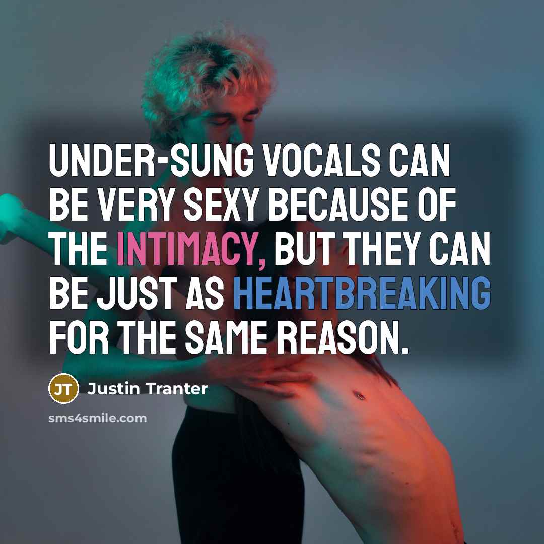 “Under-sung vocals can be very sexy because of the intimacy,…” quote by Justin Tranter