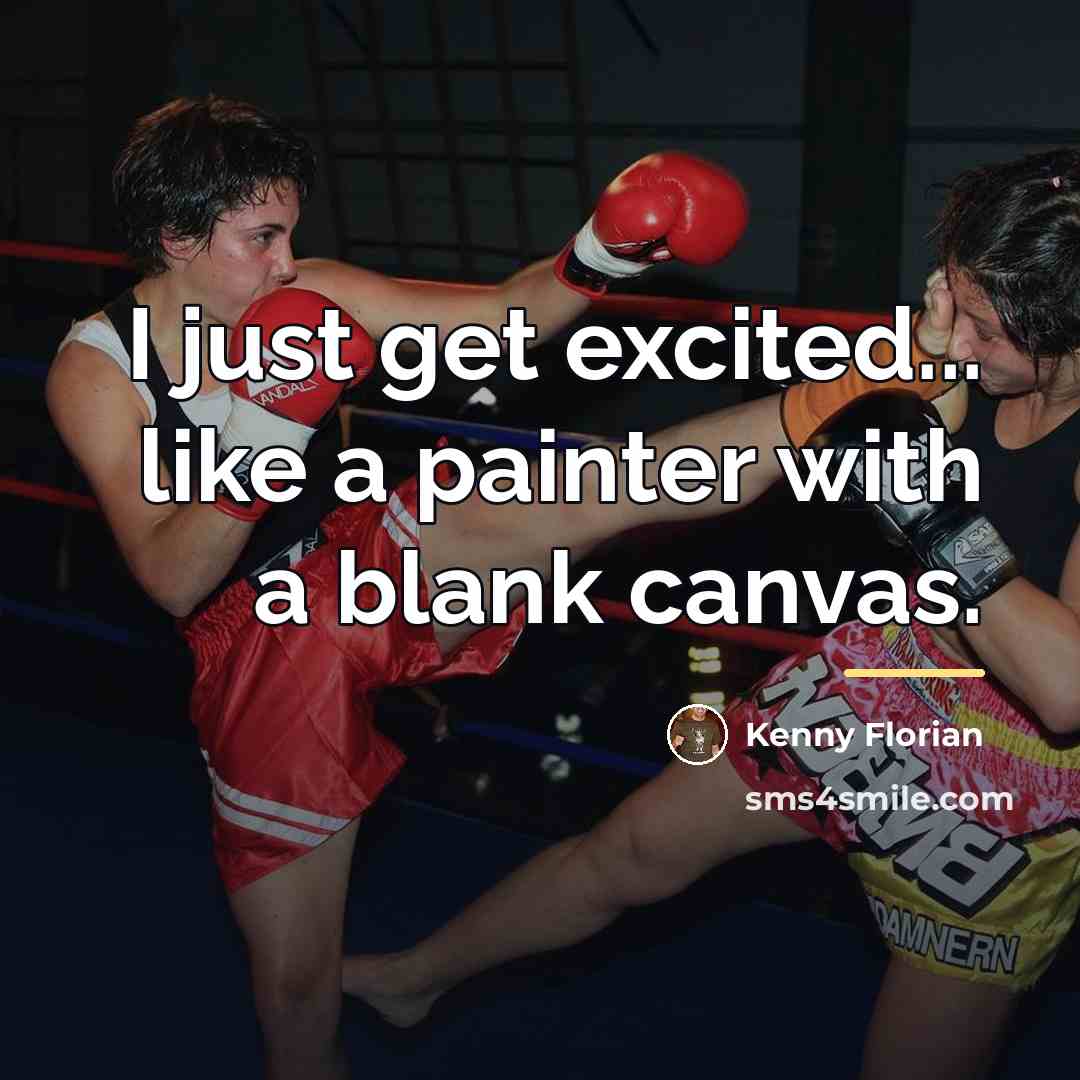“I just get excited... like a painter with a blank…” quote by Kenny Florian