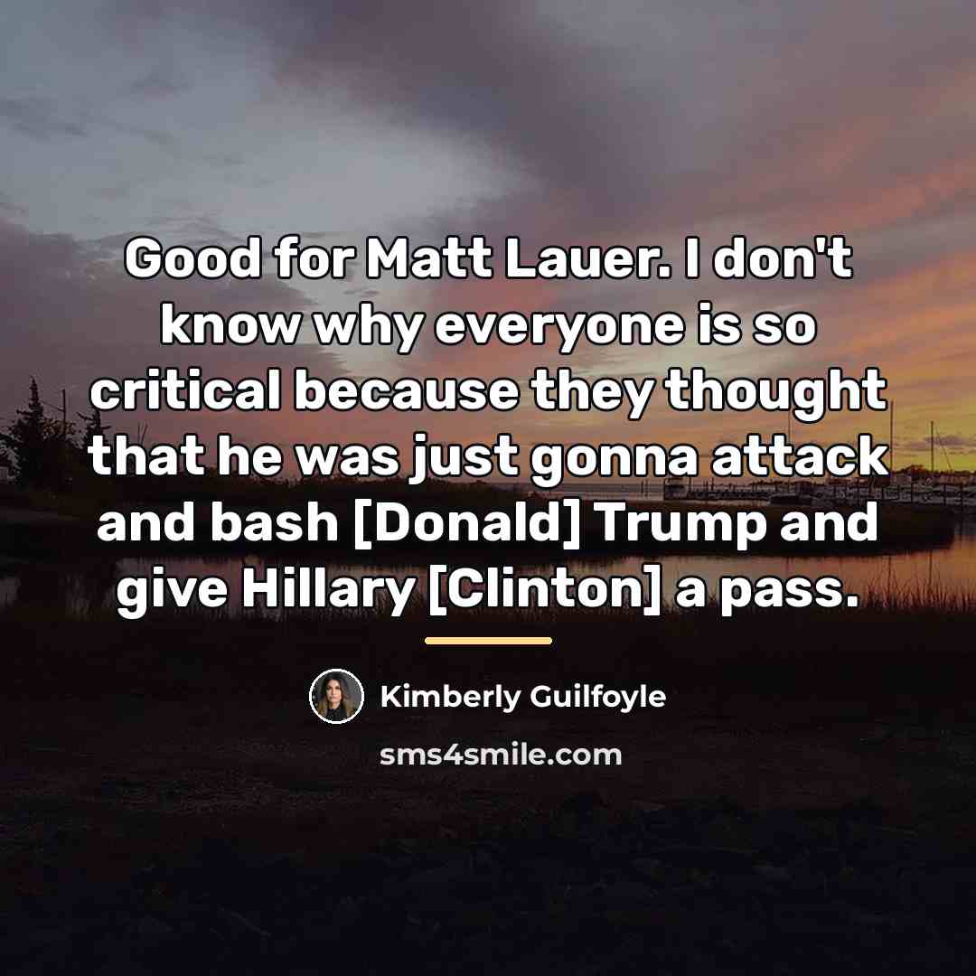 “Good for Matt Lauer. I don't know why everyone is…” quote by Kimberly Guilfoyle