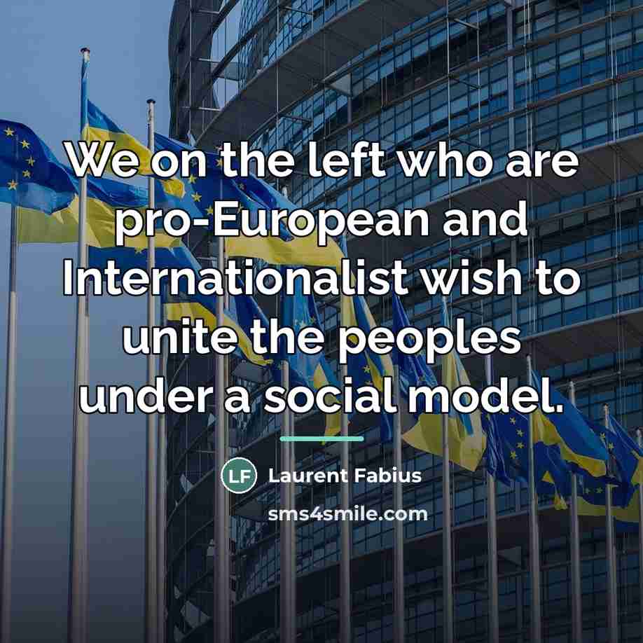 “We on the left who are pro-European and Internationalist wish…” quote by Laurent Fabius