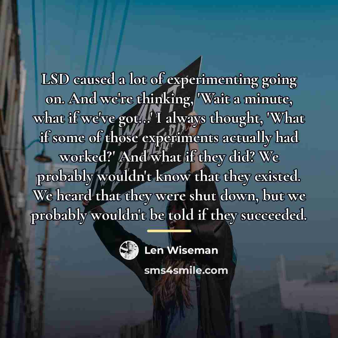 “LSD caused a lot of experimenting going on. And we're…” quote by Len Wiseman