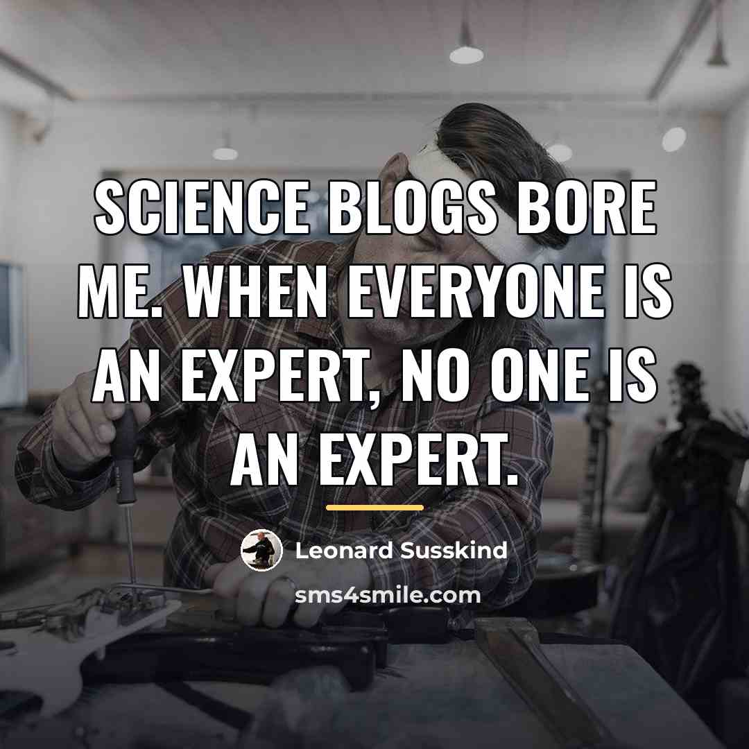 “Science blogs bore me. When everyone is an expert, no…” quote by Leonard Susskind