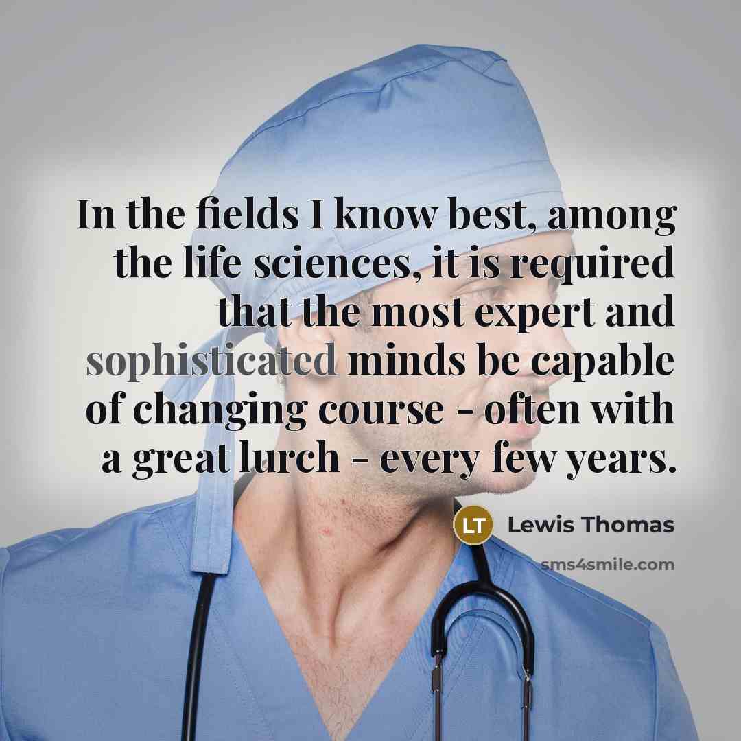 “In the fields I know best, among the life sciences,…” quote by Lewis Thomas