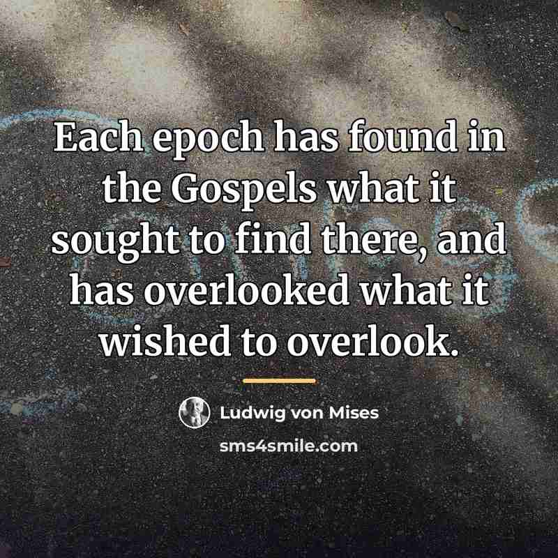 “Each epoch has found in the Gospels what it sought…” quote by Ludwig von Mises