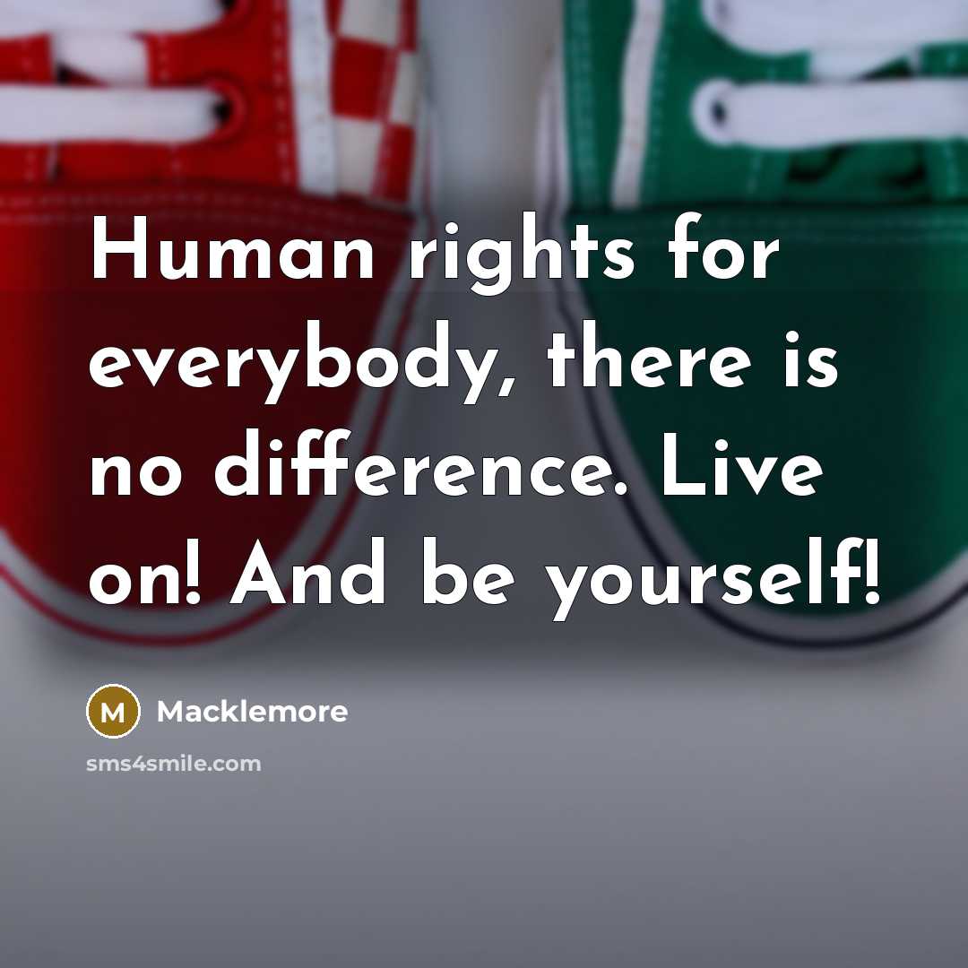 “Human rights for everybody, there is no difference. Live on!…” quote by Macklemore