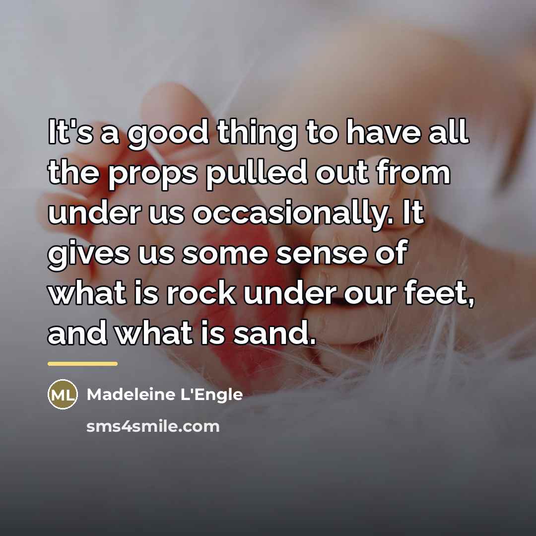 “It's a good thing to have all the props pulled…” quote by Madeleine L'Engle