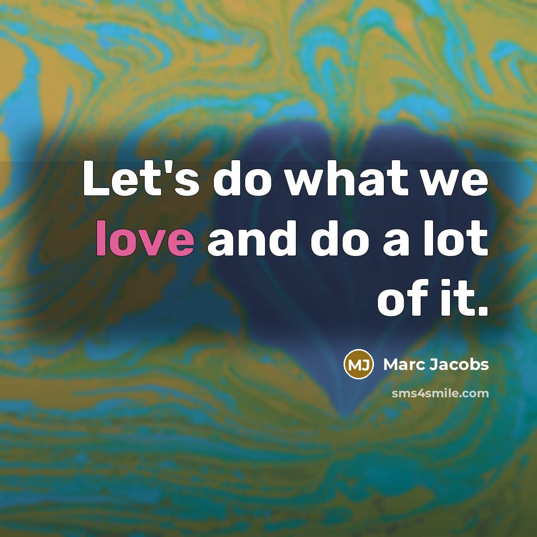 “Let's do what we love and do a lot of…” quote by Marc Jacobs