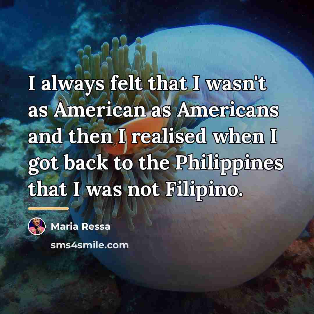 “I always felt that I wasn't as American as Americans…” quote by Maria Ressa