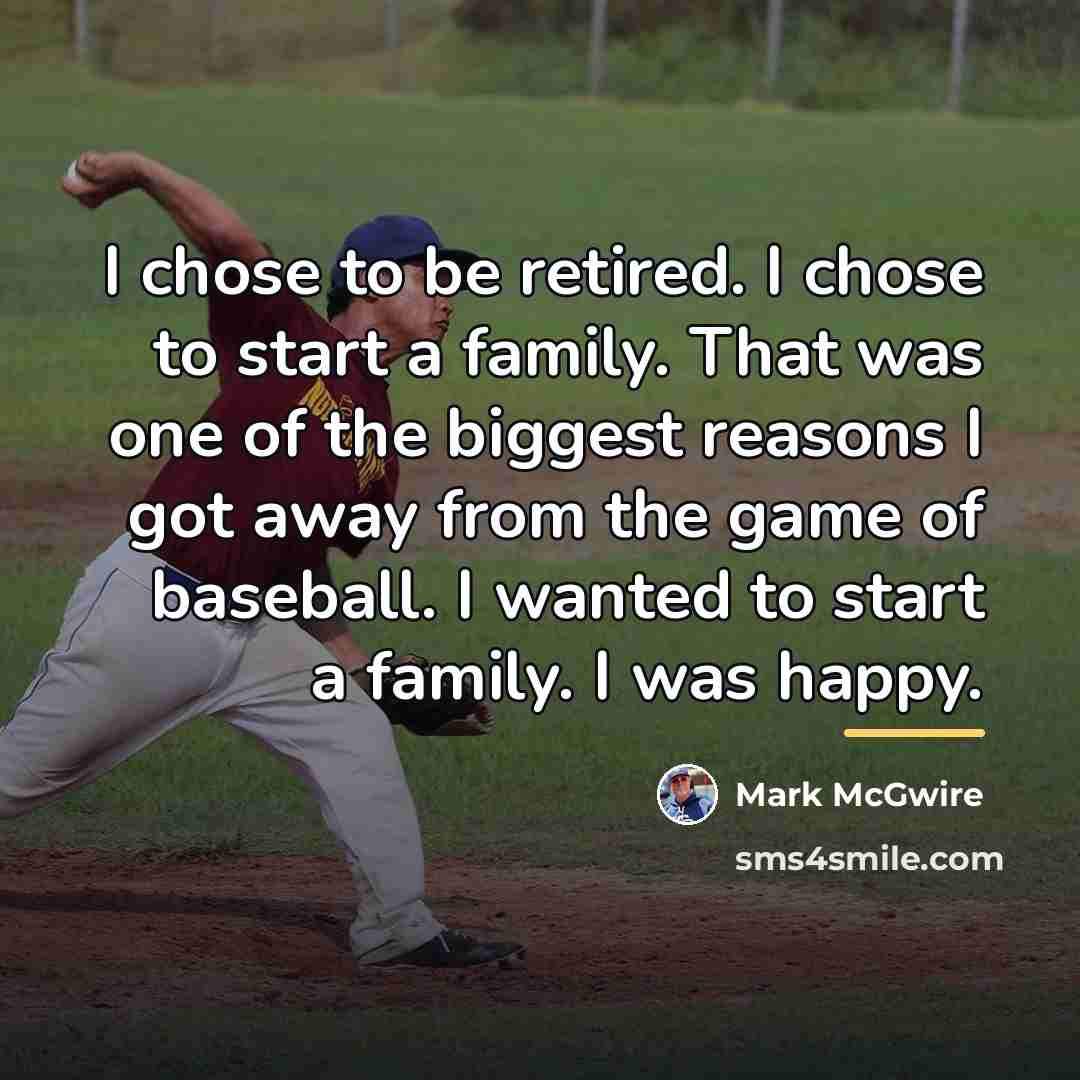 “I chose to be retired. I chose to start a…” quote by Mark McGwire