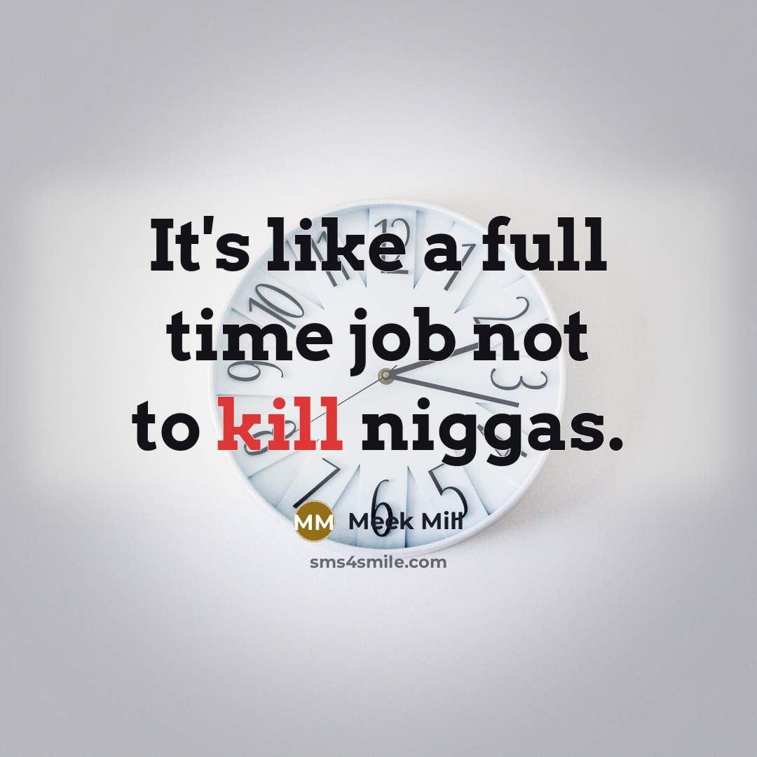 “It's like a full time job not to kill niggas.” quote by Meek Mill