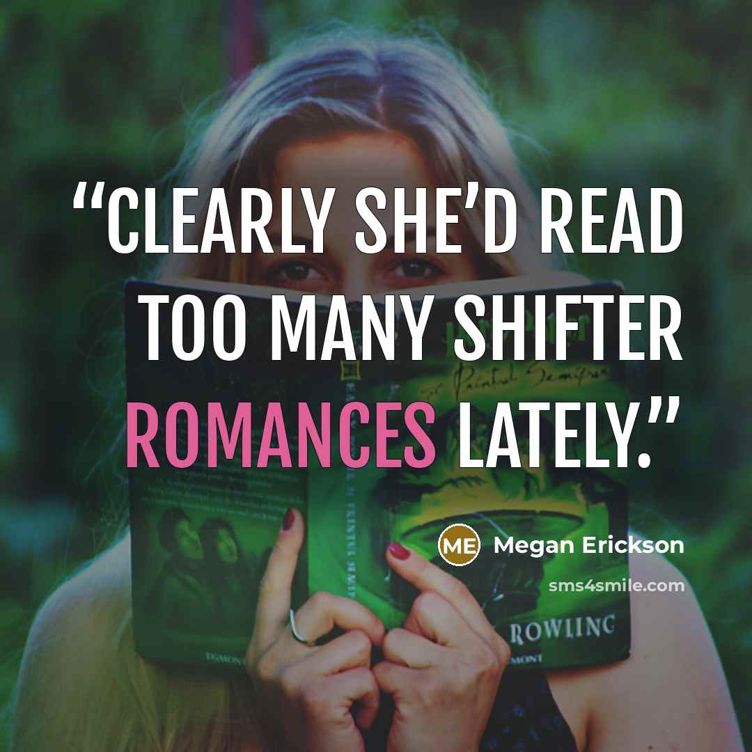 “clearly she’d read too many shifter romances lately.” quote by Megan Erickson