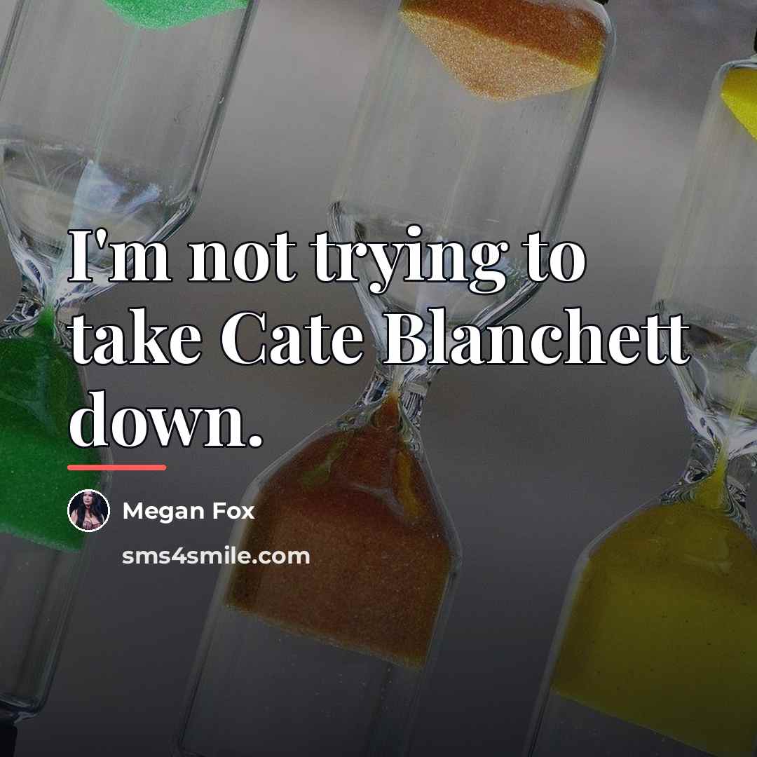“I'm not trying to take Cate Blanchett down.…” quote by Megan Fox