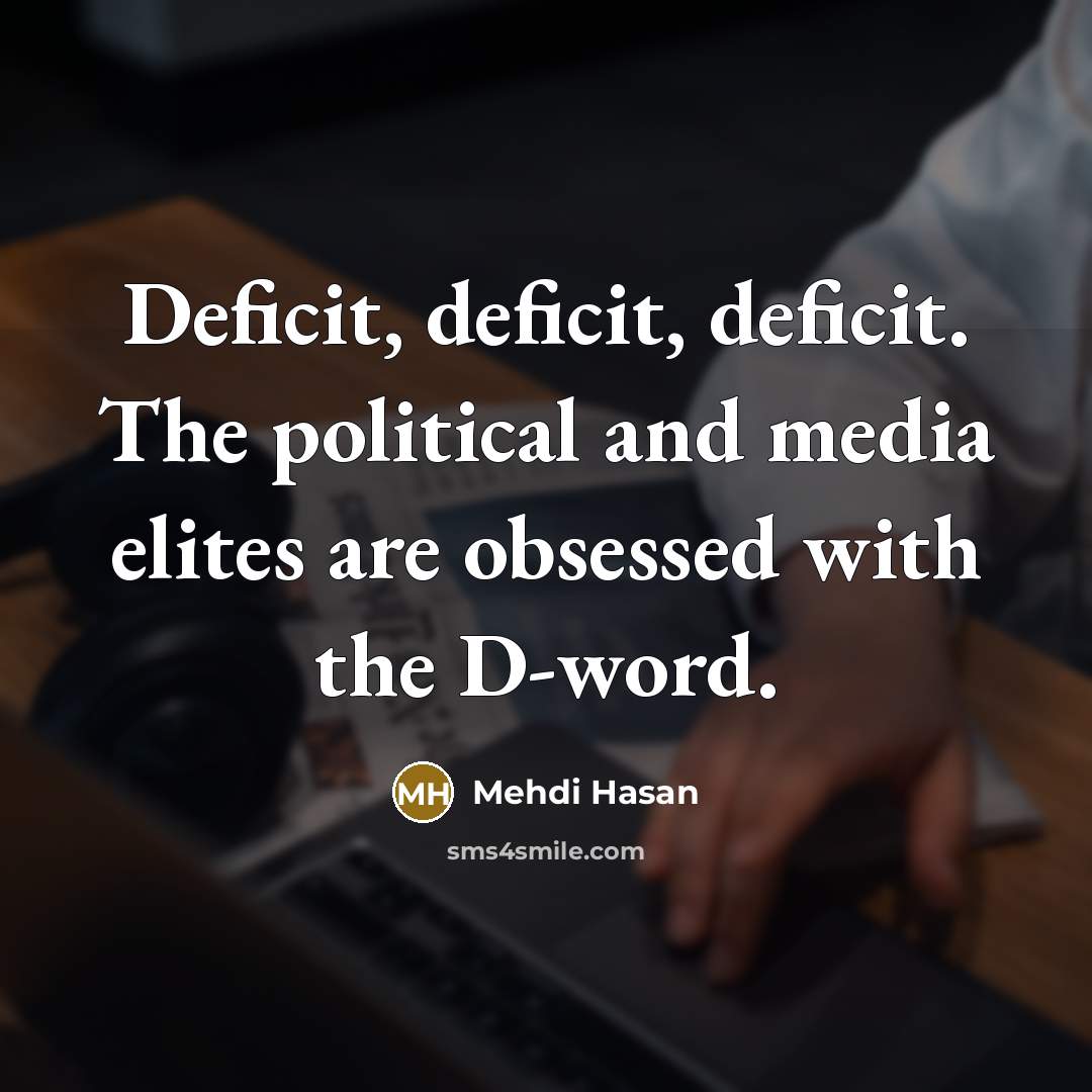 “Deficit, deficit, deficit. The political and media elites are obsessed…” quote by Mehdi Hasan