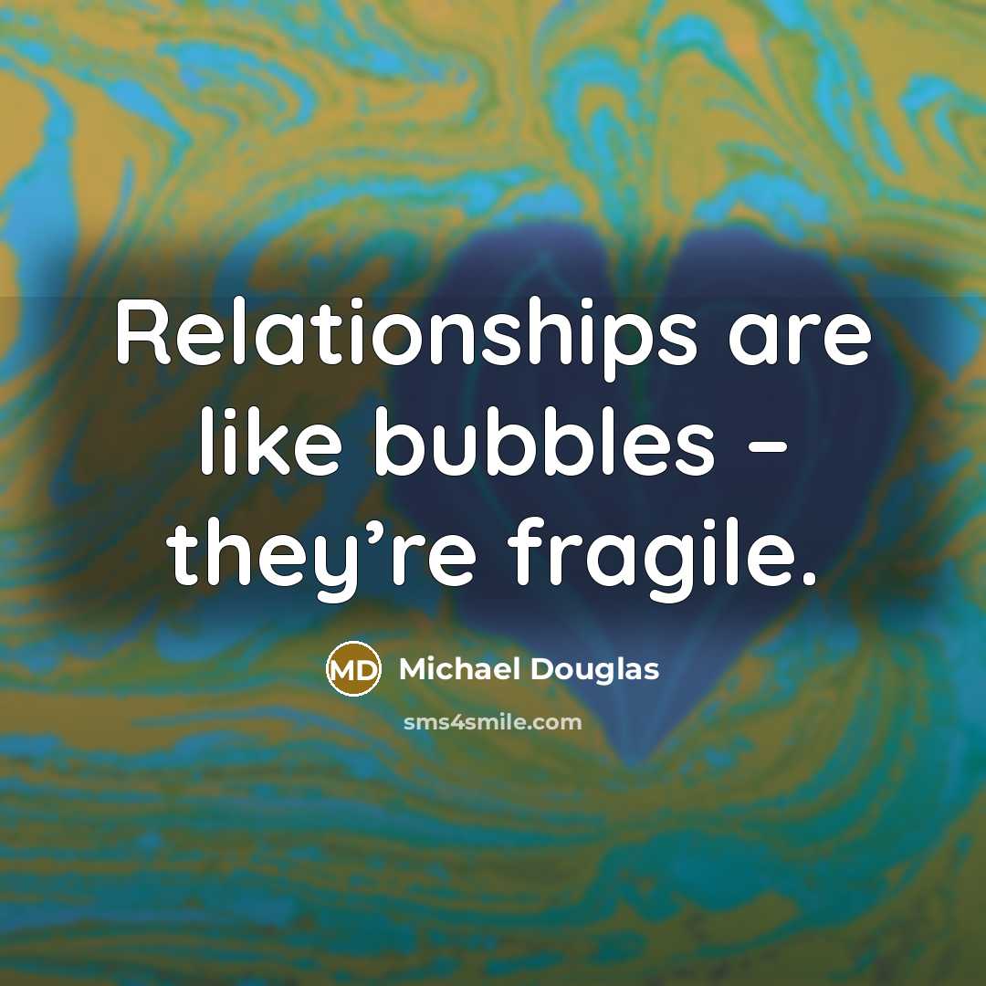 “Relationships are like bubbles – they’re fragile.…” quote by Michael Douglas