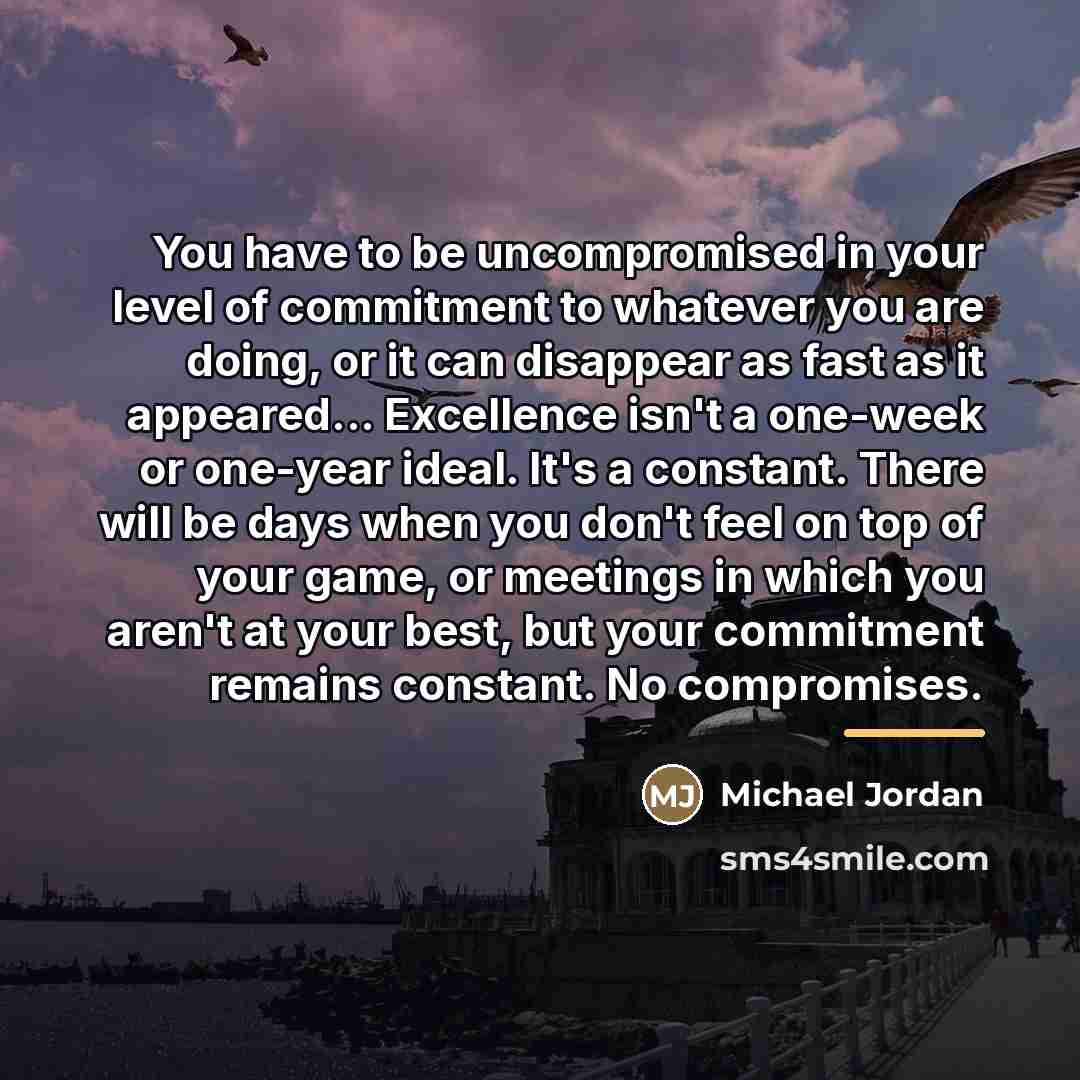 “You have to be uncompromised in your level of commitment…” quote by Michael Jordan