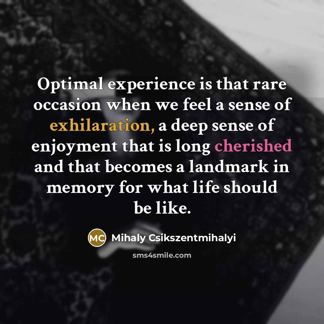 “Optimal experience is that rare occasion when we feel a…” quote by Mihaly Csikszentmihalyi