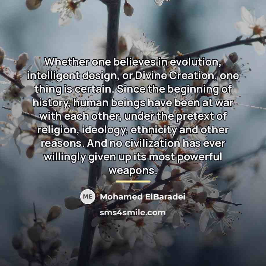 “Whether one believes in evolution, intelligent design, or Divine Creation,…” quote by Mohamed ElBaradei