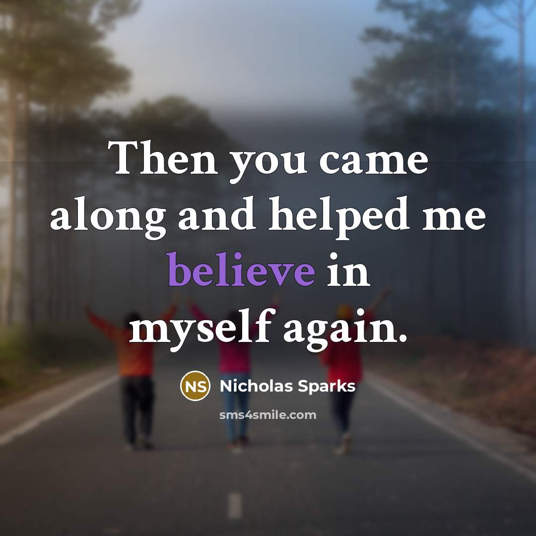 “Then you came along and helped me believe in myself…” quote by Nicholas Sparks