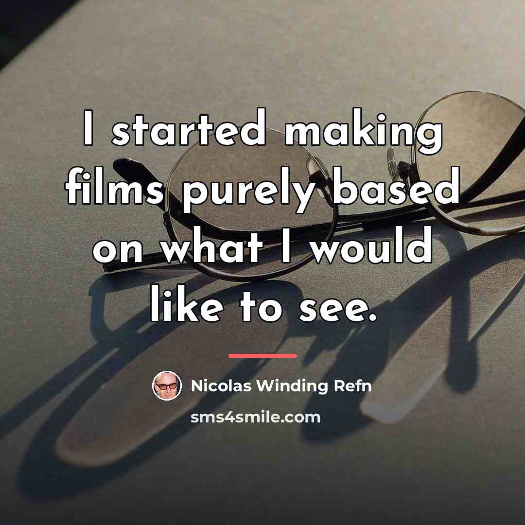 “I started making films purely based on what I would…” quote by Nicolas Winding Refn