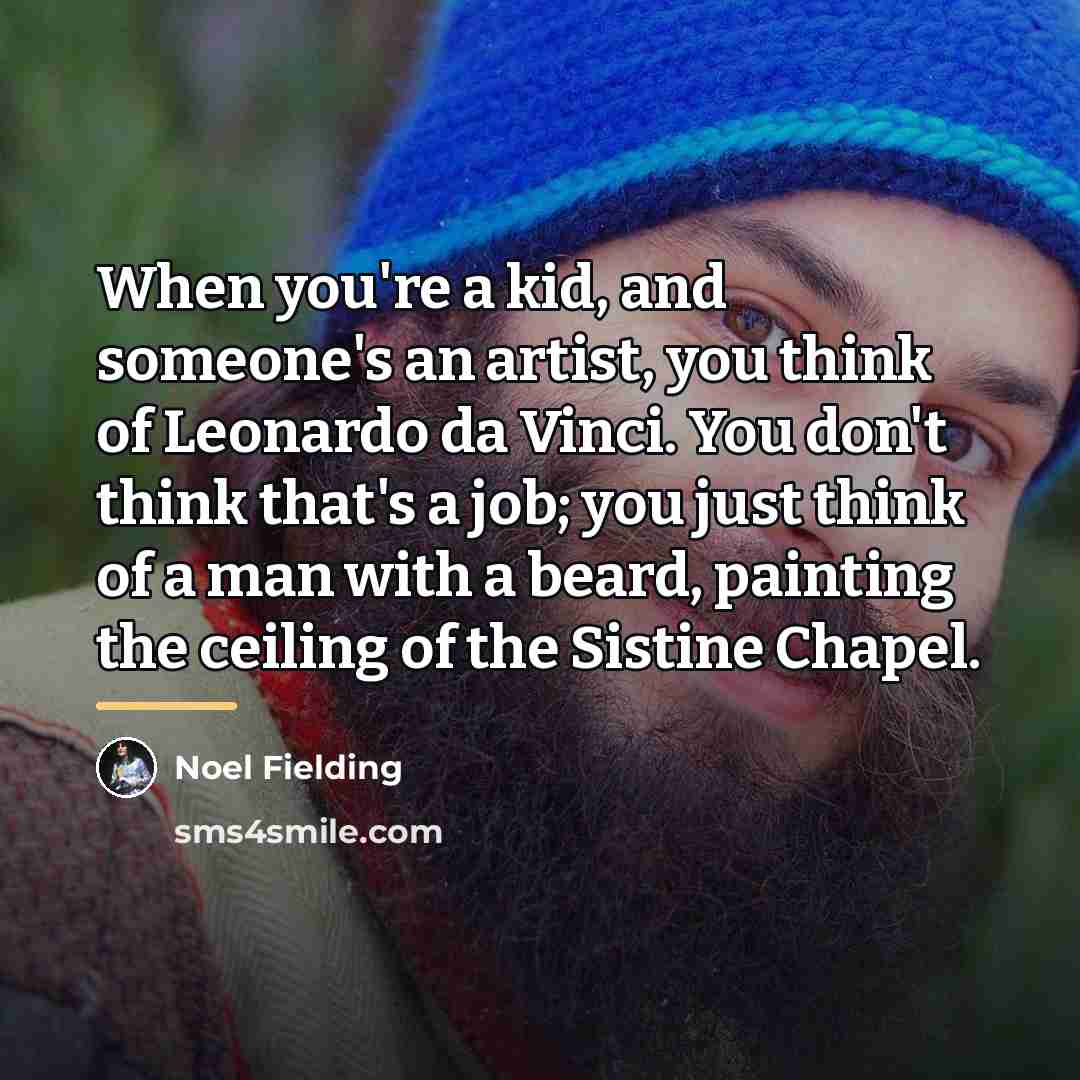 “When you're a kid, and someone's an artist, you think…” quote by Noel Fielding