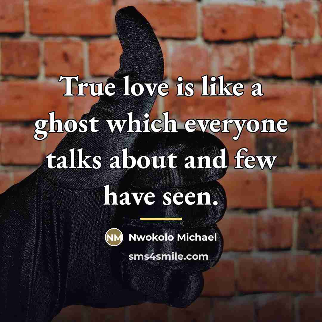“True love is like a ghost which everyone talks about…” quote by Nwokolo Michael