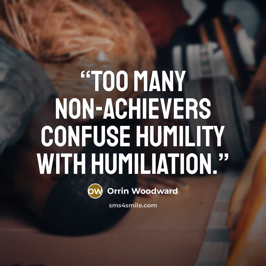 “Too many non-achievers confuse humility with humiliation.” quote by Orrin Woodward