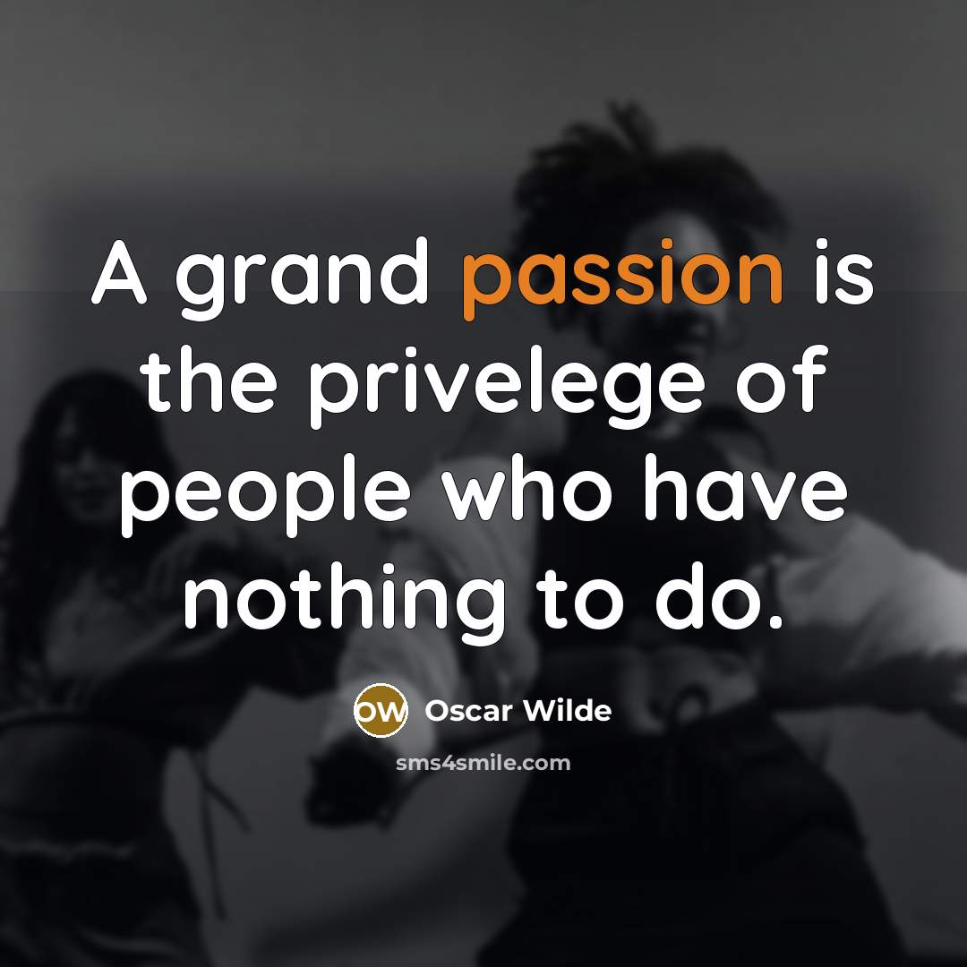 “A grand passion is the privelege of people who have…” quote by Oscar Wilde