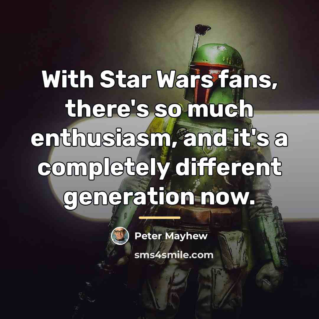 “With Star Wars fans, there's so much enthusiasm, and it's…” quote by Peter Mayhew