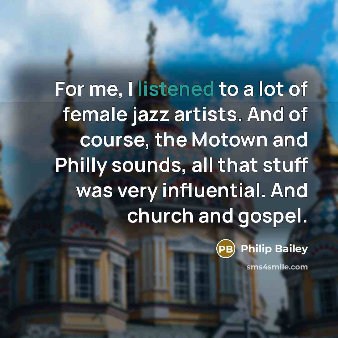 “For me, I listened to a lot of female jazz…” quote by Philip Bailey